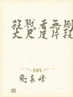 杀戮者无删减版大尺度片段