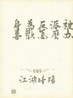 身为反派被女主喜欢怎么办txt