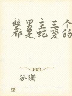 双男主三个室友都是蛇变的小说免费