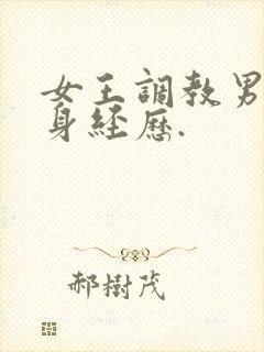 女王调教男奴亲身经历.