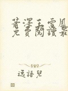 萧泽王雪凤全文免费阅读最新章节更