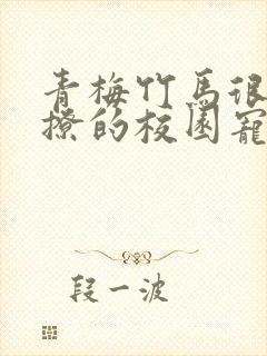 青梅竹马很甜很撩的校园宠文