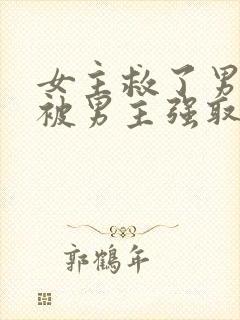 女主救了男主却被男主强取豪夺古言