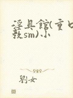 淫具馆(重口调教sm)小