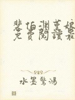 裴伯渊堇娘全文免费阅读最新章节更