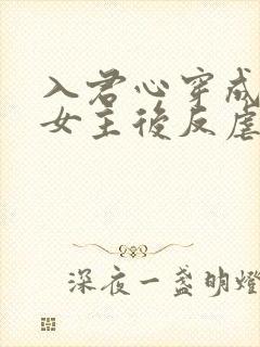 入君心穿成虐文女主后反虐男主
