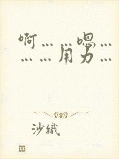 啊……嗯……啊……用力……