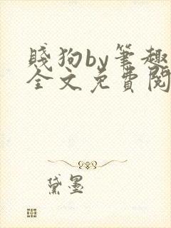 贱狗by笔趣阁全文免费阅读在线