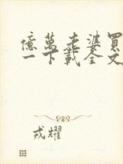 亿万老婆买一送一下载全文