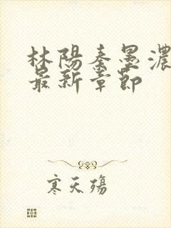 林阳秦墨浓小说最新章节