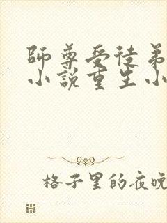 师尊受徒弟攻的小说重生小说