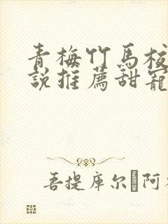 青梅竹马校园小说推荐甜宠文