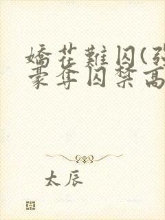 娇花难囚(强取豪夺囚禁高h)