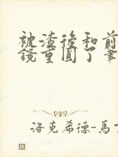 被渣后和前夫破镜重圆了笔趣阁