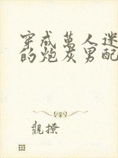 穿成万人迷文里的炮灰男配