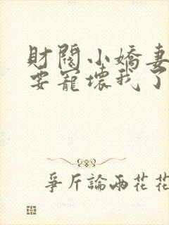 财阀小娇妻叔你要宠坏我了阅读封面