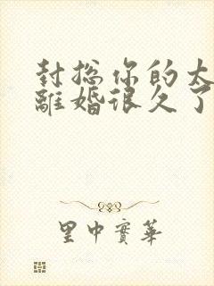 封总你的太太想离婚很久了,免费阅读封面