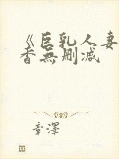 《巨乳人妻》京香无删减