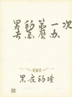 男的第一次进不去怎么办