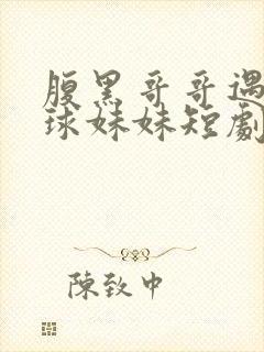 腹黑哥哥遇上直球妹妹短剧免费观看完整版封面