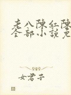 老八陈红陈法蓉全部小说免费阅读封面