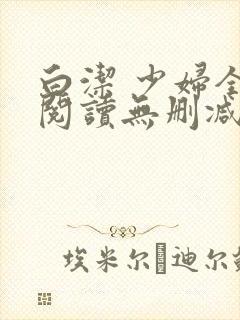 白洁 少妇全文阅读无删减