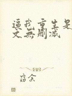 逼我重生是吧全文无删减