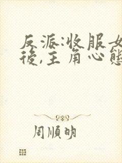 反派:收服女主后,主角心态崩了