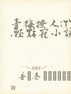 青梅撩人:竹马,轻点宠小说封面