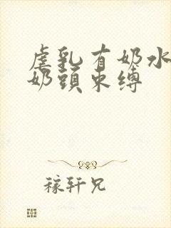 虐乳有奶水人妻奶头束缚