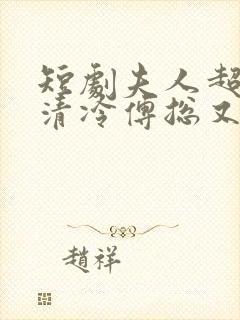 短剧夫人超会,清冷傅总又哭了在线观看