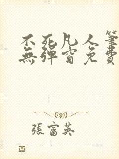 不死凡人笔趣阁无弹窗免费阅读