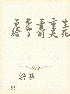 免费看重生后嫁给了前夫死对头