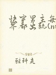 快穿男主每个世界都出轨(ntr)