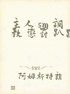 主人 sm 调教 惩罚 趴跪