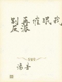 别再催眠我了,反派