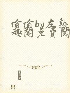 偷偷by左热笔趣阁免费阅读无弹窗最新