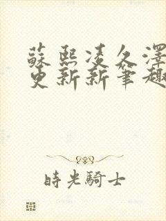 苏熙凌久泽刚刚更新新笔趣阁