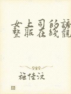 女上司的诱惑完整版在线观看中文字幕完整版