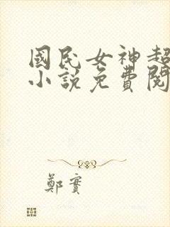 国民女神超拽的小说免费阅读