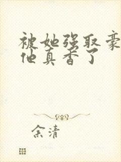 被她强取豪夺后他真香了