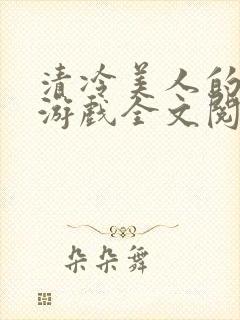 清冷美人的神奇游戏全文阅读抹茶冰沙