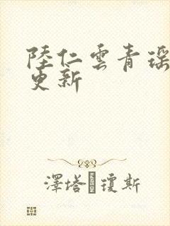 陆仁云青瑶最快更新封面