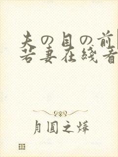 夫の目の前で犯若妻在线看