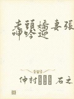 老头娇妻张开腿呻吟迎