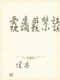 受虐癖双性美人被调教小说