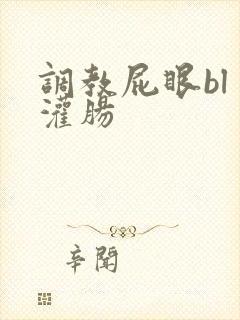 调教屁眼bl 灌肠