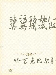 玷污的她1～2集无删减版在线