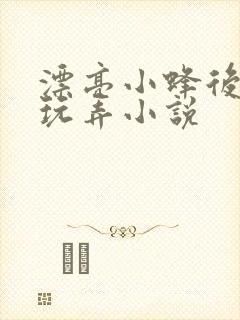 漂亮小蜂后又被玩弄小说封面