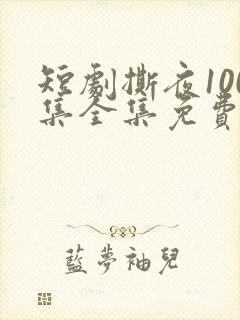 短剧撕夜100集全集免费播放